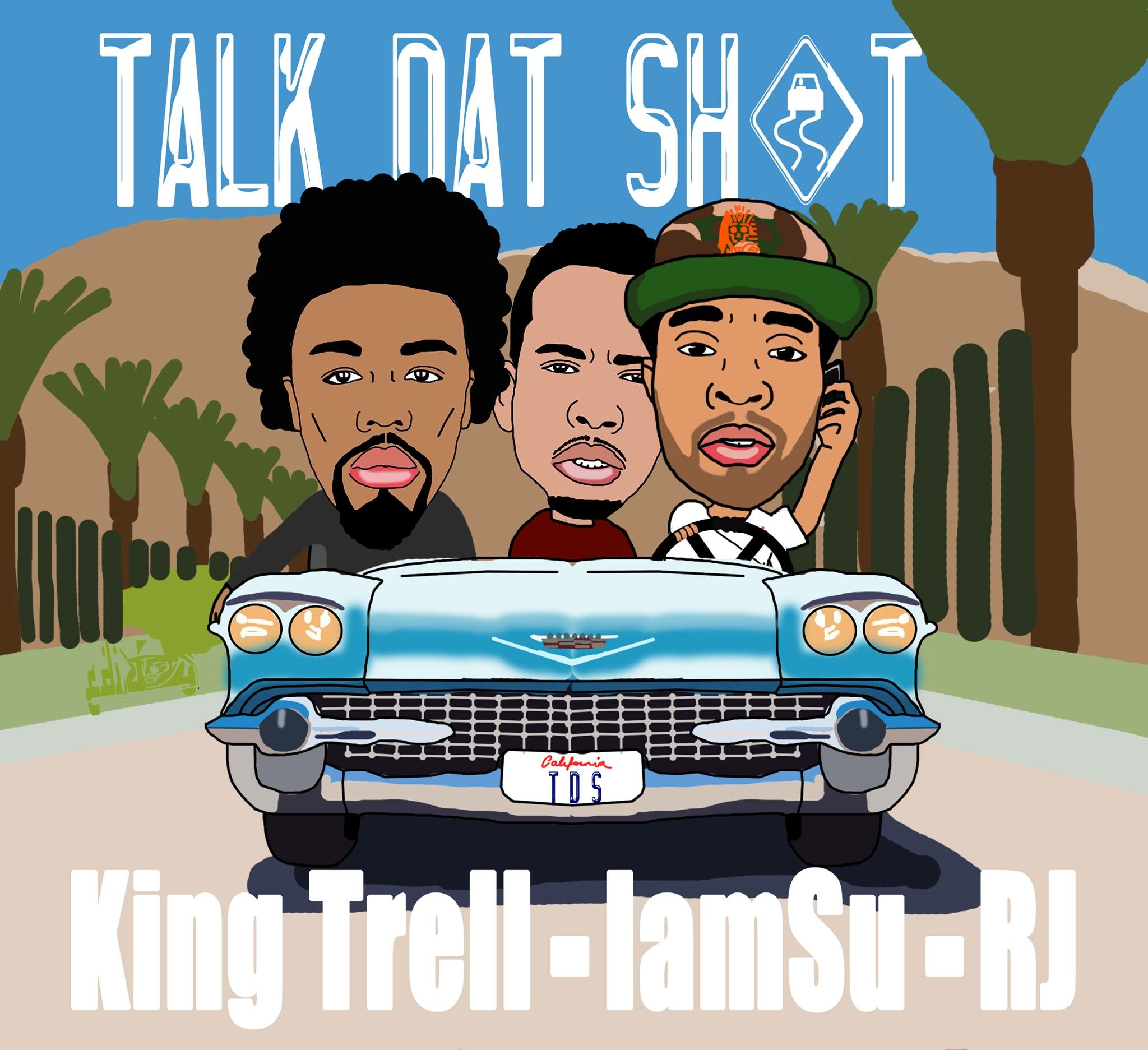 Track: King Trell – Talk Dat Sh*t feat IamSU And RJ
